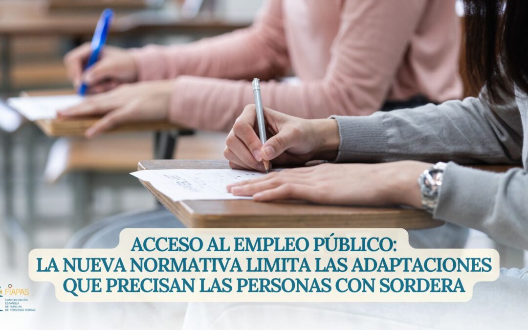 ACCESO AL EMPLEO PÚBLICO: LA NUEVA NORMATIVA LIMITA LAS ADAPTACIONES QUE PRECISAN LAS PERSONAS CON SORDERA