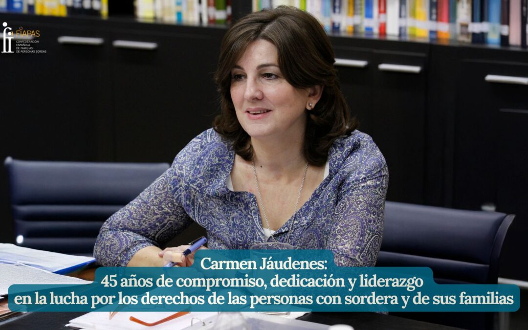 CARMEN JÁUDENES: 45 AÑOS DE COMPROMISO, DEDICACIÓN Y LIDERAZGO EN LA LUCHA POR LOS DERECHOS DE LAS PERSONAS CON SORDERA Y DE SUS FAMILIAS