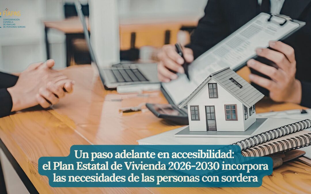 UN PASO ADELANTE EN ACCESIBILIDAD: EL PLAN ESTATAL DE VIVIENDA 2026 – 2030 INCORPORA LAS NECESIDADES DE LAS PERSONAS CON SORDERA 