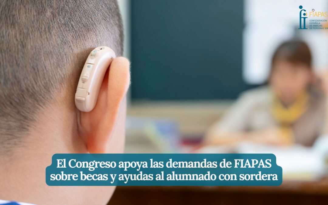 EL CONGRESO APOYA LAS DEMANDAS DE FIAPAS SOBRE BECAS Y AYUDAS AL ALUMNADO CON SORDERA